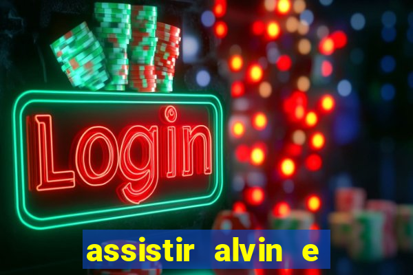 assistir alvin e os esquilos